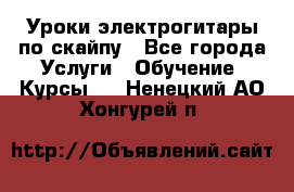 Уроки электрогитары по скайпу - Все города Услуги » Обучение. Курсы   . Ненецкий АО,Хонгурей п.